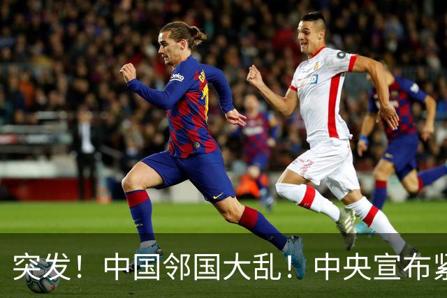 突发！中国邻国大乱！中央宣布紧急状态，接管边境省，高官被拘留
