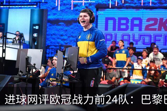 进球网评欧冠战力前24队：巴黎巴萨枪手前3，皇马第5曼联11